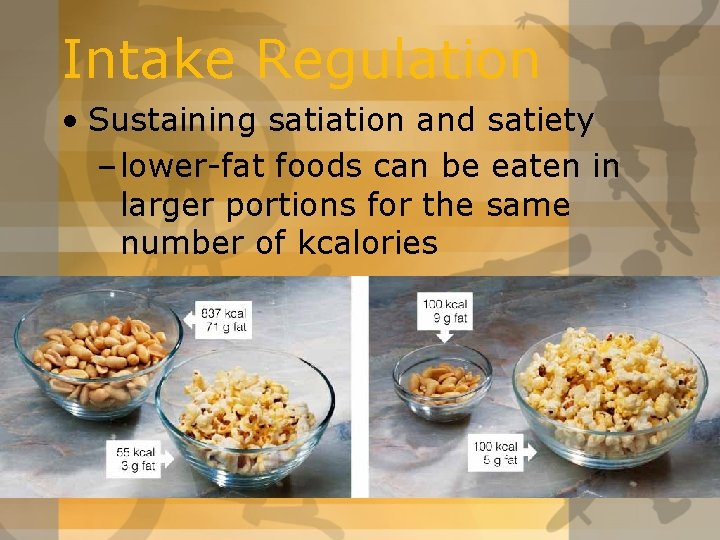 Intake Regulation • Sustaining satiation and satiety – lower-fat foods can be eaten in