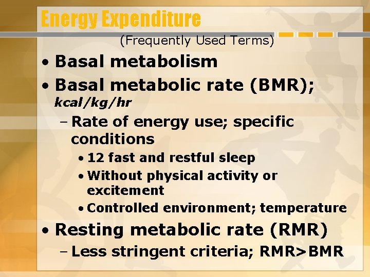 Energy Expenditure (Frequently Used Terms) • Basal metabolism • Basal metabolic rate (BMR); kcal/kg/hr Energy Expenditure (Frequently Used Terms) • Basal metabolism • Basal metabolic rate (BMR); kcal/kg/hr