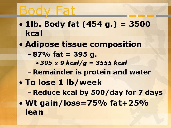 Body Fat • 1 lb. Body fat (454 g. ) = 3500 kcal • Body Fat • 1 lb. Body fat (454 g. ) = 3500 kcal •