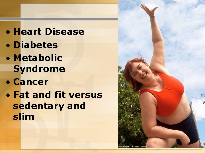 • Heart Disease • Diabetes • Metabolic Syndrome • Cancer • Fat and • Heart Disease • Diabetes • Metabolic Syndrome • Cancer • Fat and