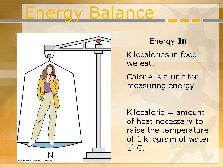 Energy Balance Energy In Kilocalories in food we eat. Calorie is a unit for Energy Balance Energy In Kilocalories in food we eat. Calorie is a unit for