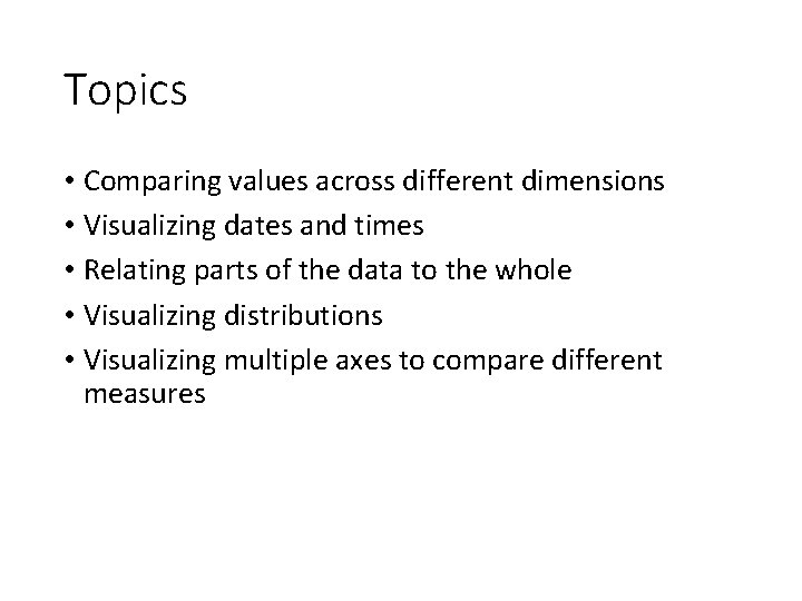 Topics • Comparing values across different dimensions • Visualizing dates and times • Relating