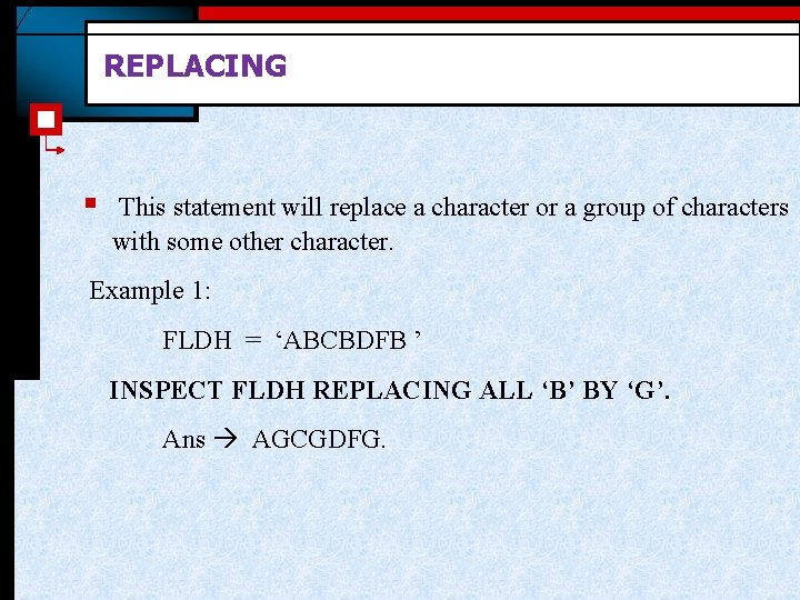 REPLACING § This statement will replace a character or a group of characters with