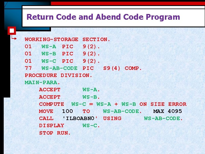 Return Code and Abend Code Program WORKING-STORAGE SECTION. 01 WS-A PIC 9(2). 01 WS-B Return Code and Abend Code Program WORKING-STORAGE SECTION. 01 WS-A PIC 9(2). 01 WS-B