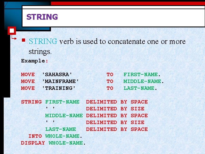 STRING § STRING verb is used to concatenate one or more strings. Example: MOVE