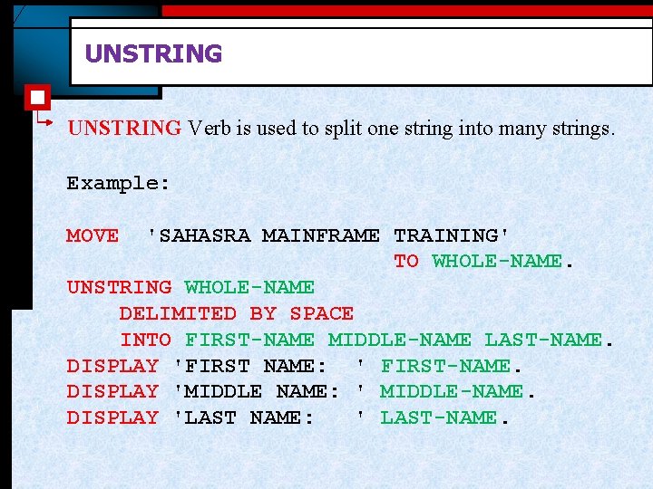 UNSTRING Verb is used to split one string into many strings. Example: MOVE 'SAHASRA