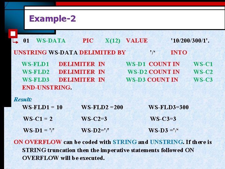 Example-2 01 WS-DATA PIC X(12) VALUE UNSTRING WS-DATA DELIMITED BY WS-FLD 1 DELIMITER IN Example-2 01 WS-DATA PIC X(12) VALUE UNSTRING WS-DATA DELIMITED BY WS-FLD 1 DELIMITER IN
