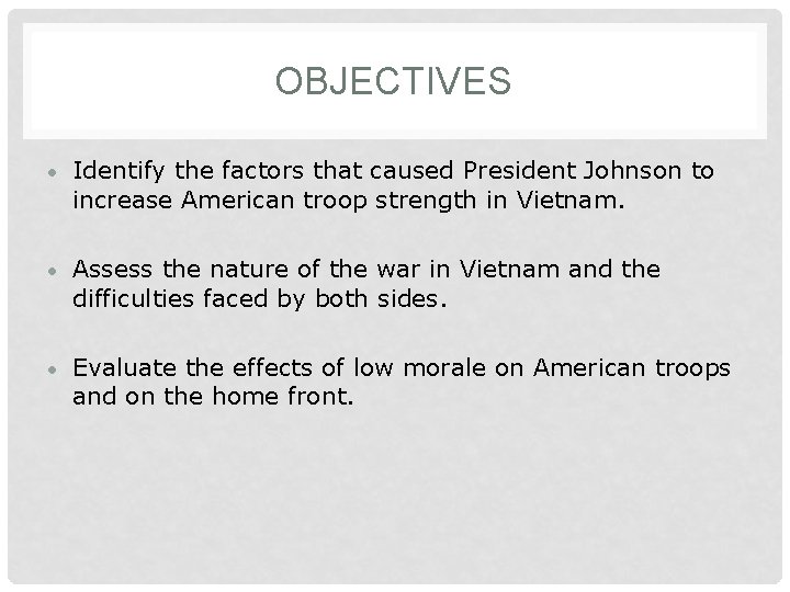 OBJECTIVES • Identify the factors that caused President Johnson to increase American troop strength