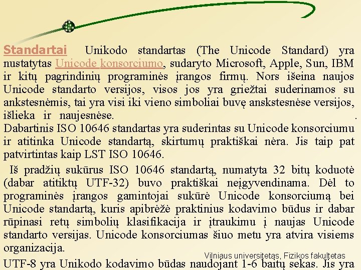 Standartai Unikodo standartas (The Unicode Standard) yra nustatytas Unicode konsorciumo, sudaryto Microsoft, Apple, Sun,