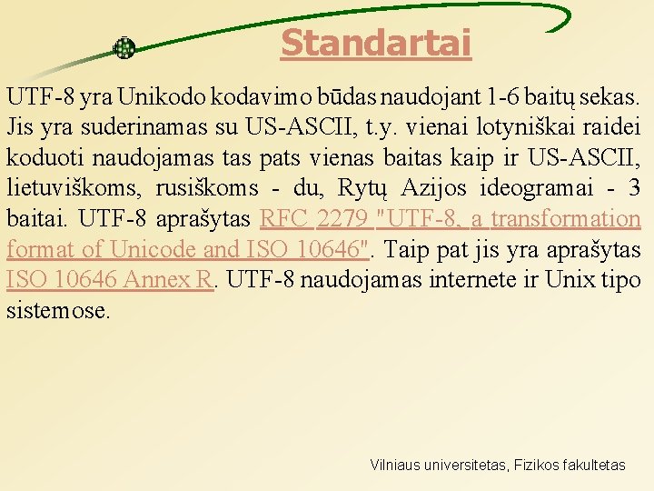 Standartai UTF-8 yra Unikodo kodavimo būdas naudojant 1 -6 baitų sekas. Jis yra suderinamas