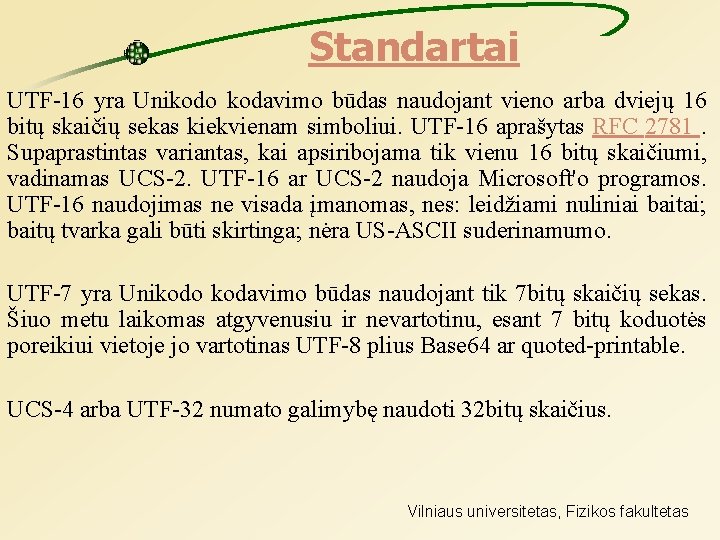 Standartai UTF-16 yra Unikodo kodavimo būdas naudojant vieno arba dviejų 16 bitų skaičių sekas