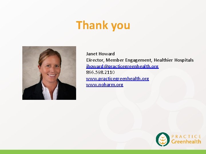 Thank you Janet Howard Director, Member Engagement, Healthier Hospitals jhoward@practicegreenhealth. org 866. 598. 2110