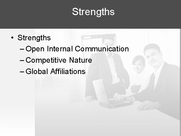 Strengths • Strengths – Open Internal Communication – Competitive Nature – Global Affiliations 