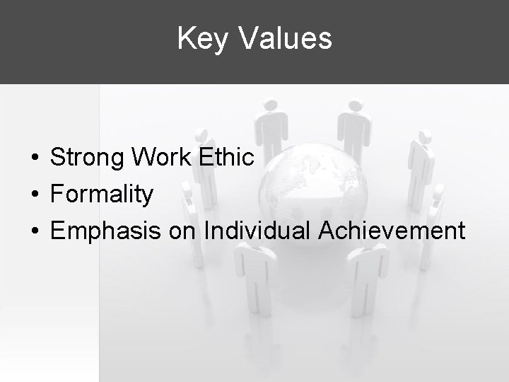 Key Values • Strong Work Ethic • Formality • Emphasis on Individual Achievement 