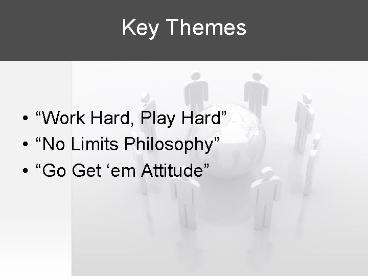 Key Themes • “Work Hard, Play Hard” • “No Limits Philosophy” • “Go Get