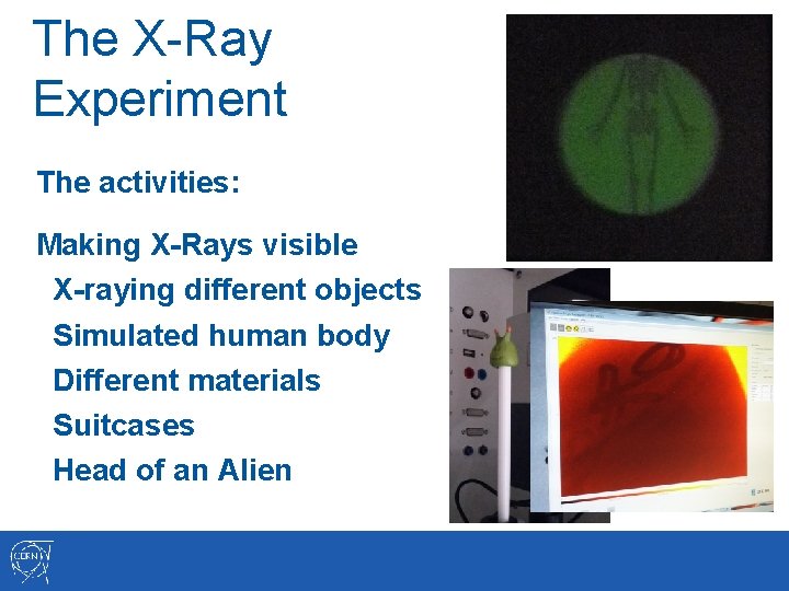The X-Ray Experiment The activities: Making X-Rays visible X-raying different objects Simulated human body
