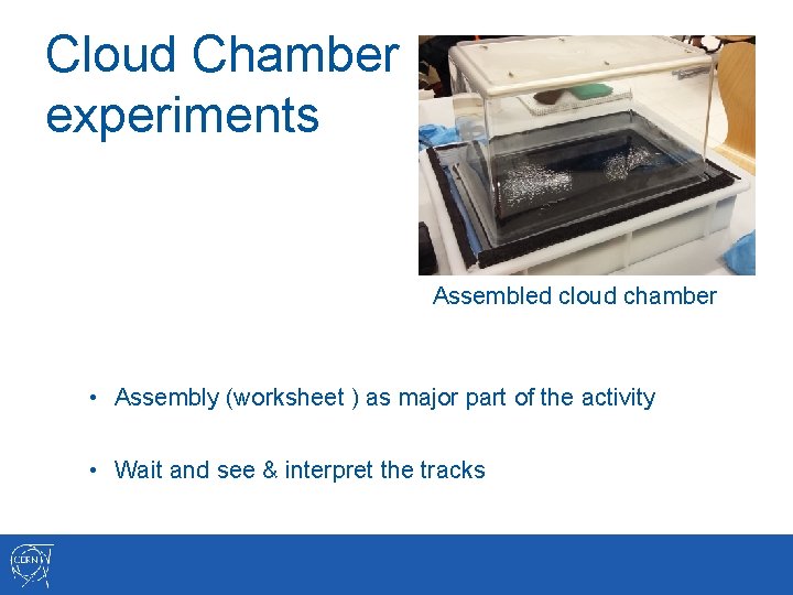 Cloud Chamber experiments Assembled cloud chamber • Assembly (worksheet ) as major part of