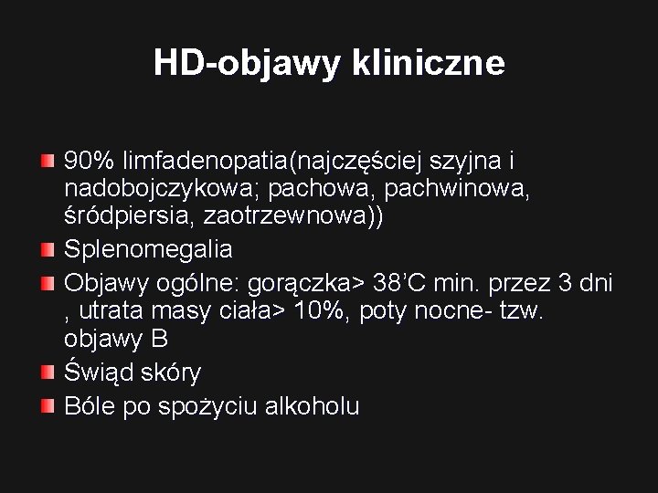 HD-objawy kliniczne 90% limfadenopatia(najczęściej szyjna i nadobojczykowa; pachowa, pachwinowa, śródpiersia, zaotrzewnowa)) Splenomegalia Objawy ogólne: