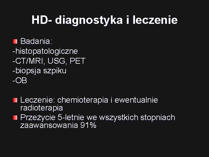 HD- diagnostyka i leczenie Badania: -histopatologiczne -CT/MRI, USG, PET -biopsja szpiku -OB Leczenie: chemioterapia