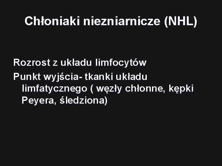 Chłoniaki niezniarnicze (NHL) Rozrost z układu limfocytów Punkt wyjścia- tkanki układu limfatycznego ( węzły