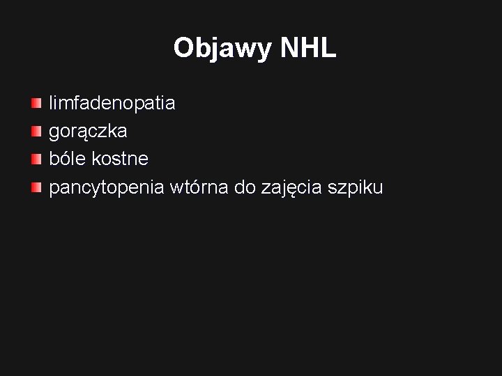 Objawy NHL limfadenopatia gorączka bóle kostne pancytopenia wtórna do zajęcia szpiku 