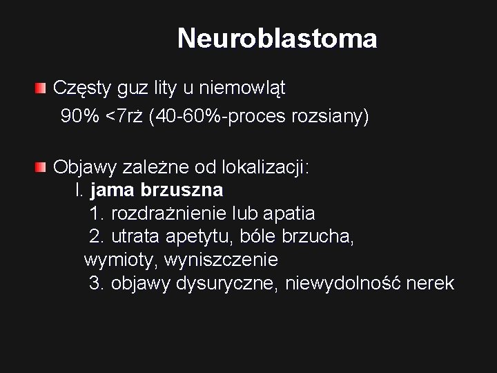 Neuroblastoma Częsty guz lity u niemowląt 90% <7 rż (40 -60%-proces rozsiany) Objawy zależne