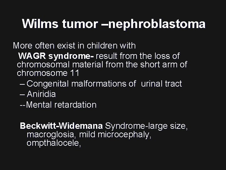 Wilms tumor –nephroblastoma More often exist in children with WAGR syndrome- result from the