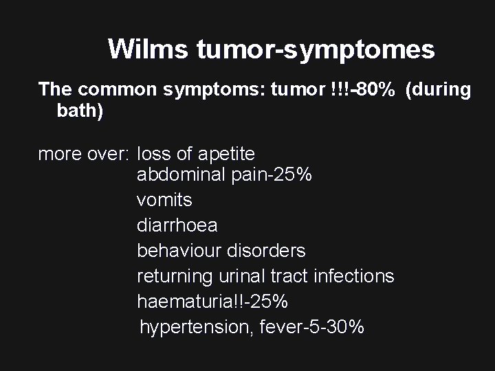 Wilms tumor-symptomes The common symptoms: tumor !!!-80% (during bath) more over: loss of apetite