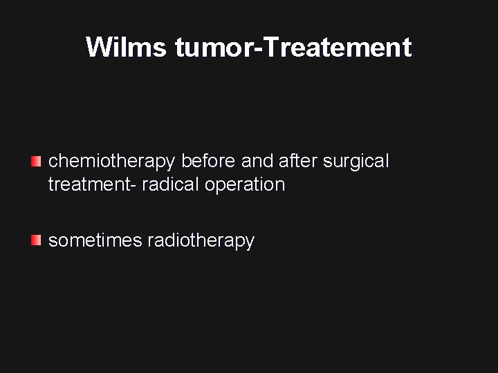 Wilms tumor-Treatement chemiotherapy before and after surgical treatment- radical operation sometimes radiotherapy 