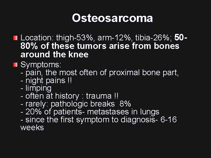 Osteosarcoma Location: thigh-53%, arm-12%, tibia-26%; 50 - 80% of these tumors arise from bones