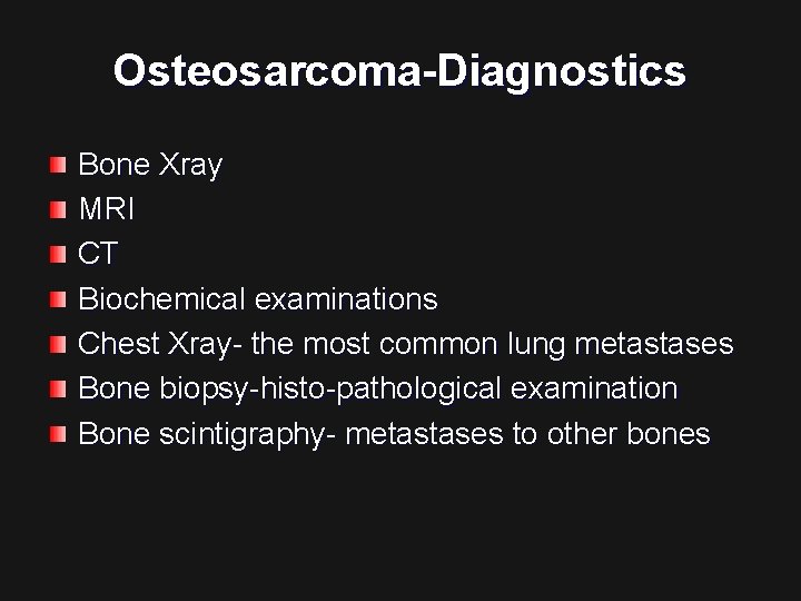 Osteosarcoma-Diagnostics Bone Xray MRI CT Biochemical examinations Chest Xray- the most common lung metastases