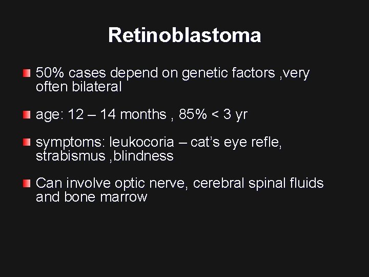 Retinoblastoma 50% cases depend on genetic factors , very often bilateral age: 12 –
