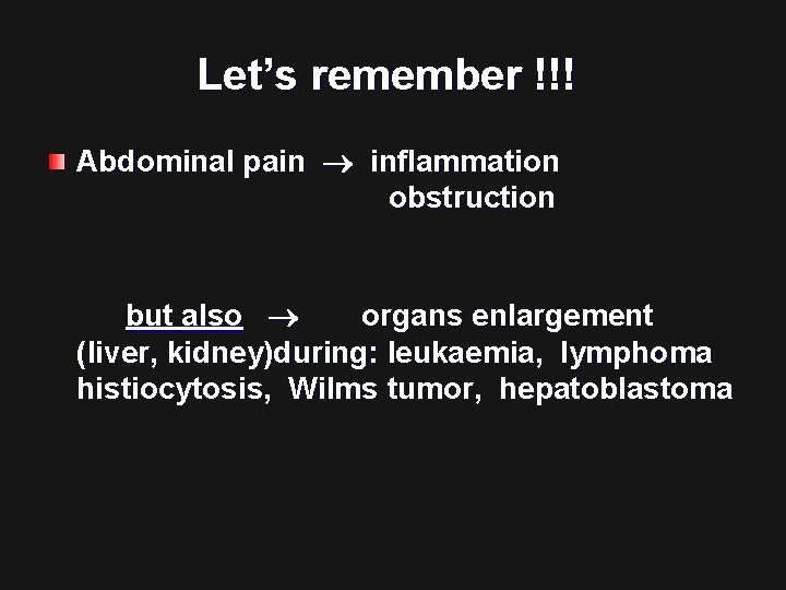 Let’s remember !!! Abdominal pain inflammation obstruction but also organs enlargement (liver, kidney)during: leukaemia,