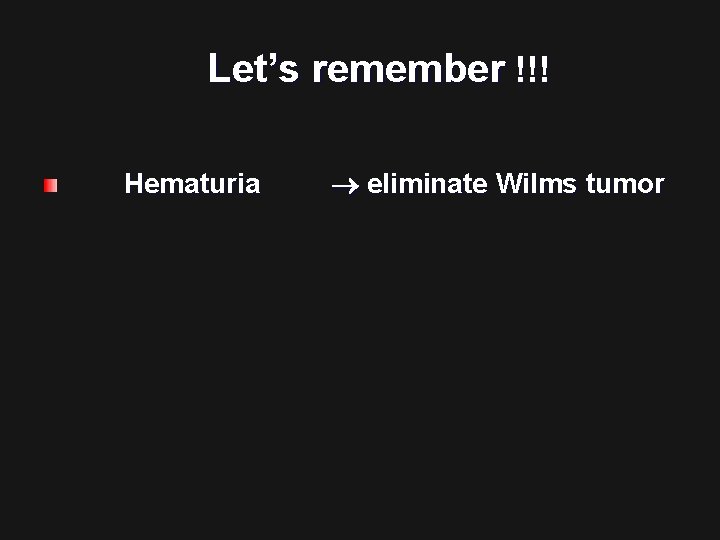 Let’s remember !!! Hematuria eliminate Wilms tumor 