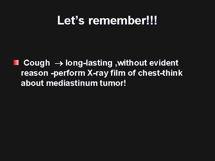 Let’s remember!!! Cough long-lasting , without evident reason -perform X-ray film of chest-think about