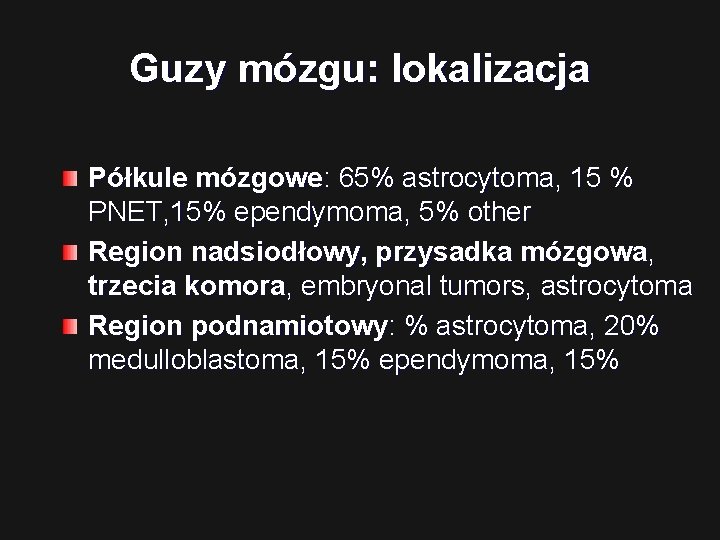 Guzy mózgu: lokalizacja Półkule mózgowe: 65% astrocytoma, 15 % PNET, 15% ependymoma, 5% other