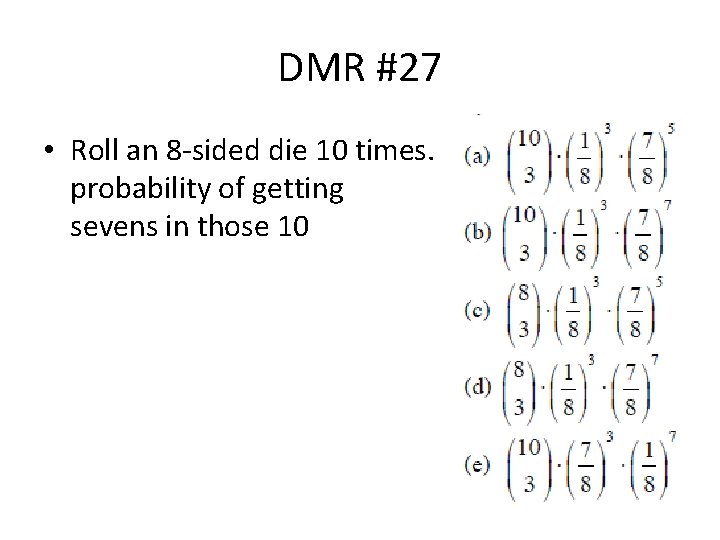 DMR #27 • Roll an 8 -sided die 10 times. probability of getting sevens