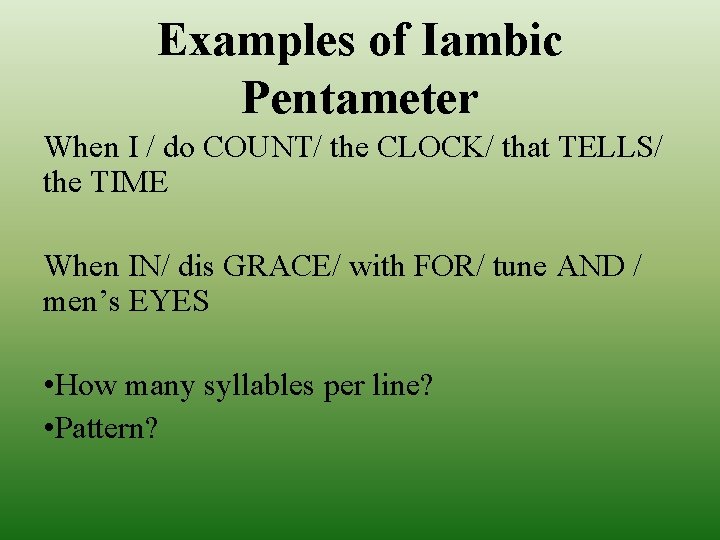 Examples of Iambic Pentameter When I / do COUNT/ the CLOCK/ that TELLS/ the