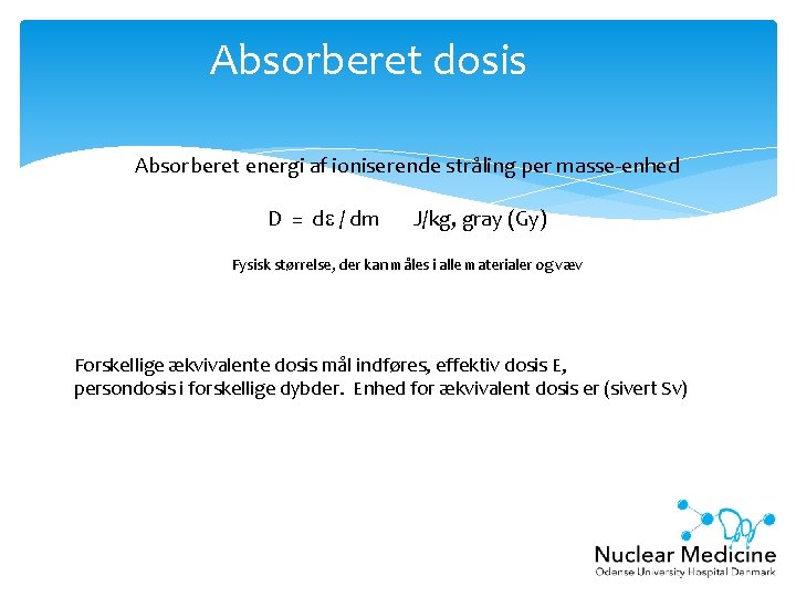 Absorberet dosis Absorberet energi af ioniserende stråling per masse-enhed D = d / dm