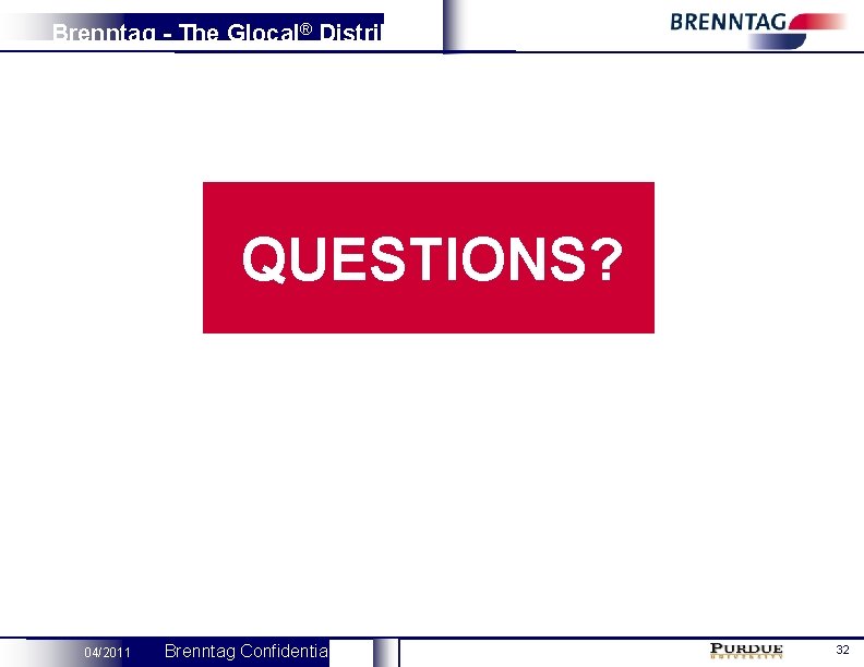 Brenntag - The Glocal® Distributor QUESTIONS? 04/2011 Brenntag Confidential 32 