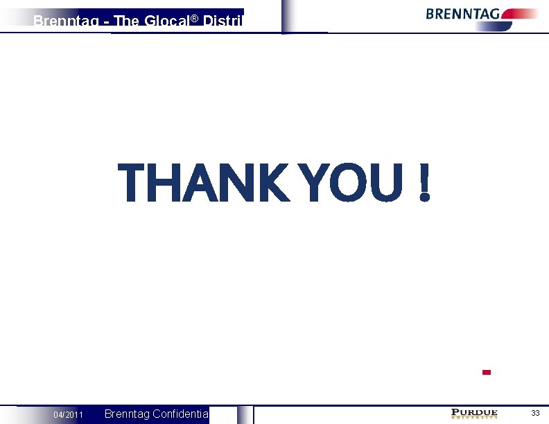 Brenntag - The Glocal® Distributor THANK YOU ! 04/2011 Brenntag Confidential 33 