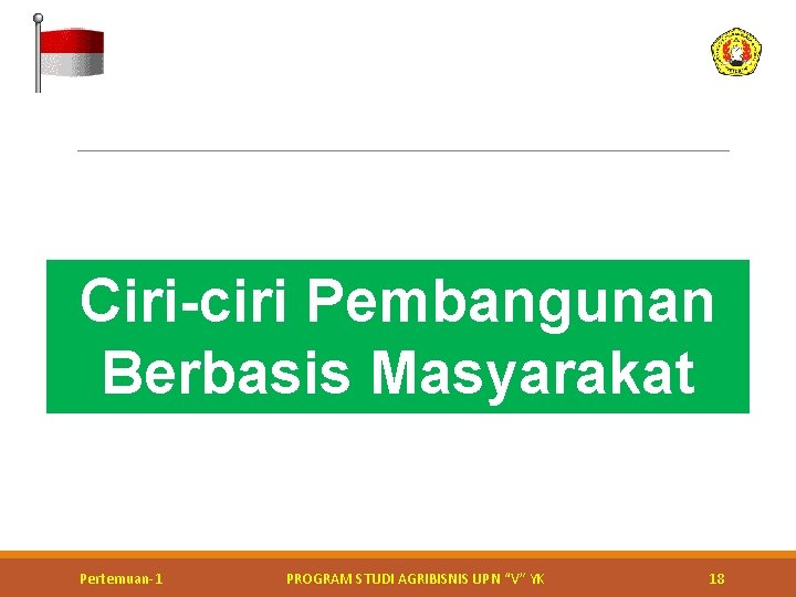 Ciri-ciri Pembangunan Berbasis Masyarakat Kerja bakti perbaikan jalan Pertemuan-1 PROGRAM STUDI AGRIBISNIS UPN “V”