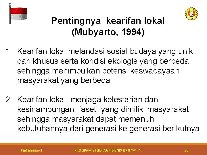 Pentingnya kearifan lokal (Mubyarto, 1994) 1. Kearifan lokal melandasi sosial budaya yang unik dan