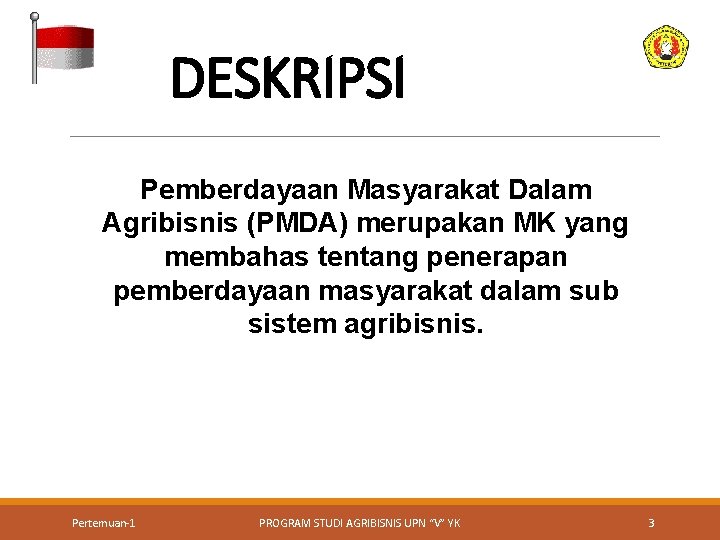 DESKRIPSI Pemberdayaan Masyarakat Dalam Agribisnis (PMDA) merupakan MK yang membahas tentang penerapan pemberdayaan masyarakat