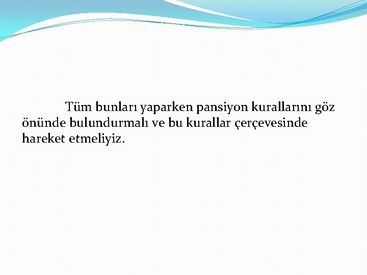 Tüm bunları yaparken pansiyon kurallarını göz önünde bulundurmalı ve bu kurallar çerçevesinde hareket etmeliyiz.