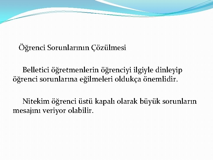 Öğrenci Sorunlarının Çözülmesi Belletici öğretmenlerin öğrenciyi ilgiyle dinleyip öğrenci sorunlarına eğilmeleri oldukça önemlidir. Nitekim