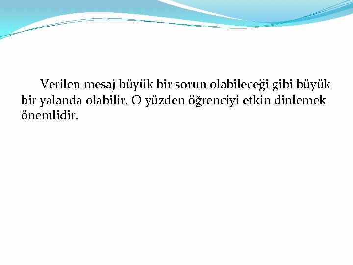 Verilen mesaj büyük bir sorun olabileceği gibi büyük bir yalanda olabilir. O yüzden öğrenciyi