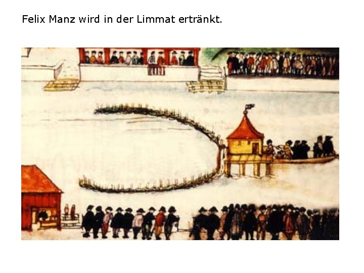 Felix Manz wird in der Limmat ertränkt. 