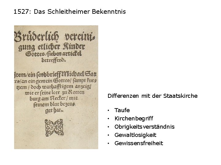 1527: Das Schleitheimer Bekenntnis Differenzen mit der Staatskirche • • • Taufe Kirchenbegriff Obrigkeitsverständnis
