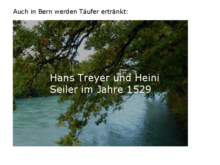 Auch in Bern werden Täufer ertränkt: Hans Treyer und Heini Seiler im Jahre 1529